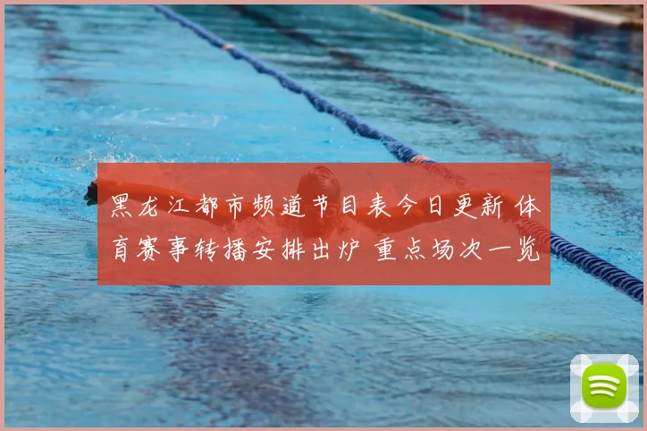 黑龙江都市频道节目表今日更新 体育赛事转播安排出炉 重点场次一览