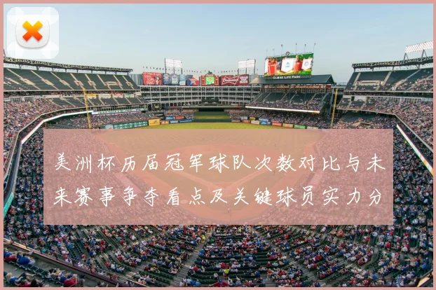 美洲杯历届冠军球队次数对比与未来赛事争夺看点及关键球员实力分布